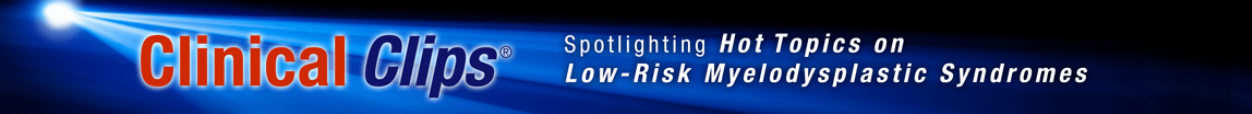 Clinical Clips®: Spotlighting Hot Topics on Low-risk Myelodysplastic Syndromes (MDS) Banner
